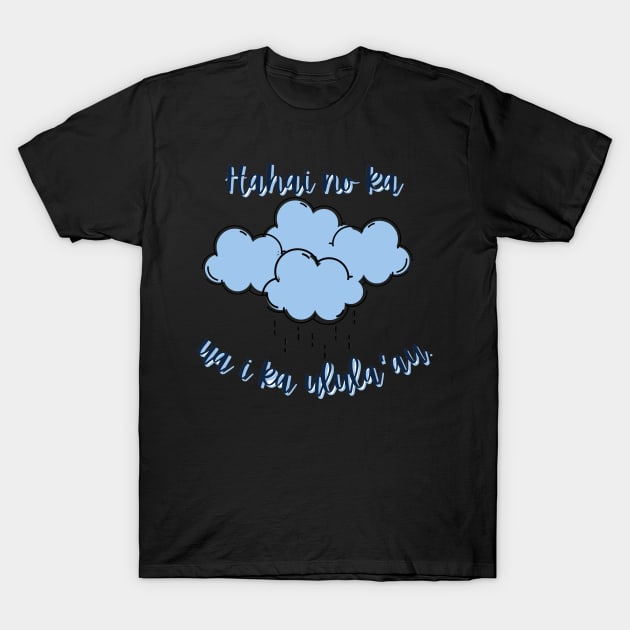 Hahai no ka ua i ka ulula`au. The rain follows after the forest. ʻōlelo hawaiʻi. hawaiian language. ʻōlelo noʻeau. hawaii sayings T-Shirt by maplunk